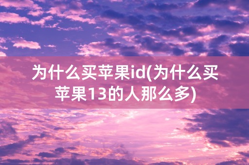 为什么买苹果id(为什么买苹果13的人那么多)