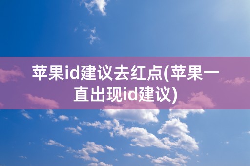 苹果id建议去红点(苹果一直出现id建议)