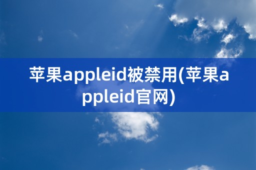 苹果appleid被禁用(苹果appleid官网)