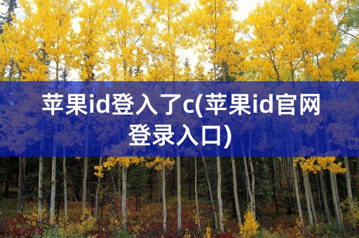 苹果id登入了c(苹果id官网登录入口)