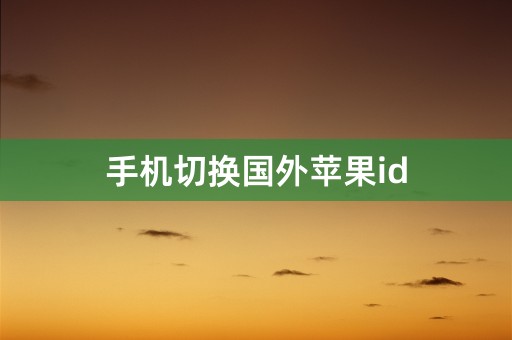 手机切换国外苹果id