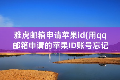 雅虎邮箱申请苹果id(用qq邮箱申请的苹果ID账号忘记了)