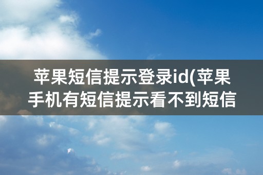 苹果短信提示登录id(苹果手机有短信提示看不到短信)