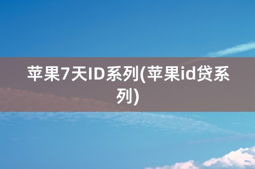 苹果7天ID系列(苹果id贷系列)