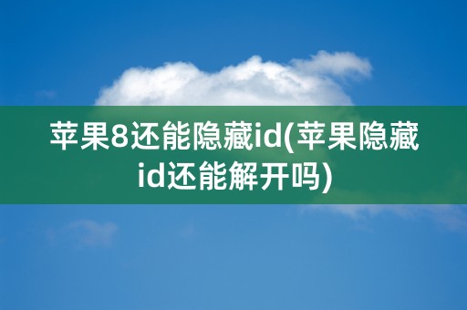 苹果8还能隐藏id(苹果隐藏id还能解开吗)