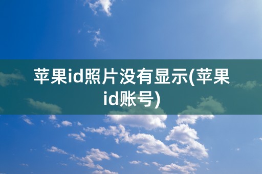 苹果id照片没有显示(苹果id账号)