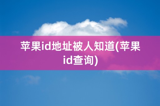 苹果id地址被人知道(苹果id查询)