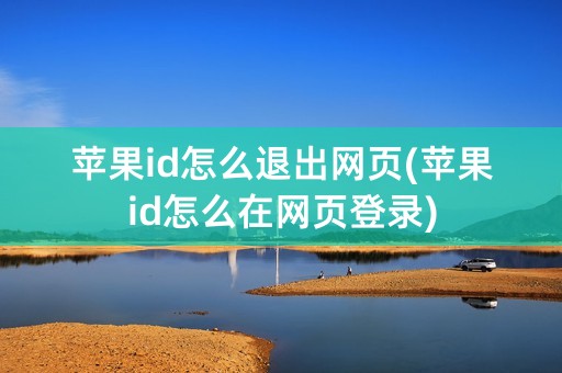 苹果id怎么退出网页(苹果id怎么在网页登录)