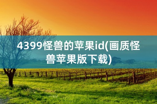 4399怪兽的苹果id(画质怪兽苹果版下载)