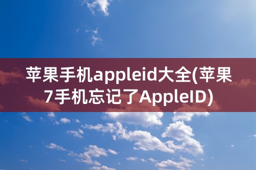 苹果手机appleid大全(苹果7手机忘记了AppleID)