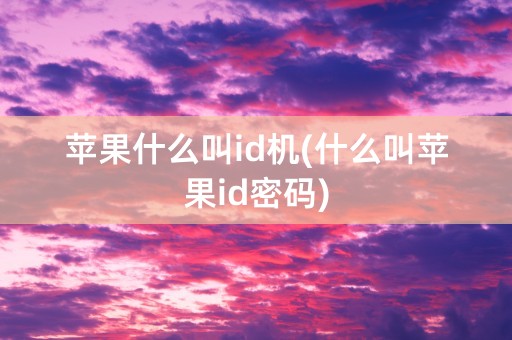 苹果什么叫id机(什么叫苹果id密码)