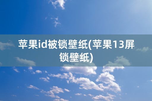 苹果id被锁壁纸(苹果13屏锁壁纸)