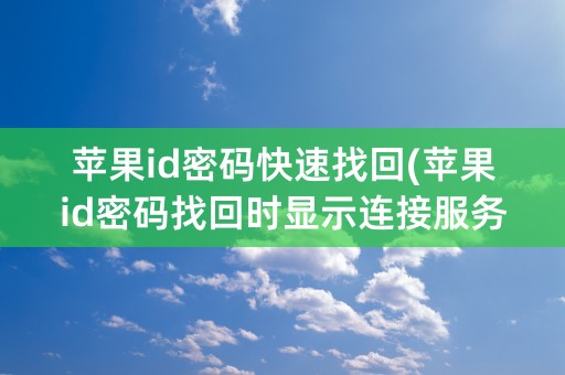 苹果id密码快速找回(苹果id密码找回时显示连接服务器失败)