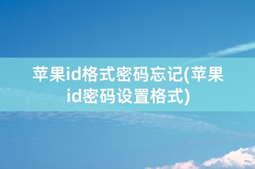 苹果id格式密码忘记(苹果id密码设置格式)