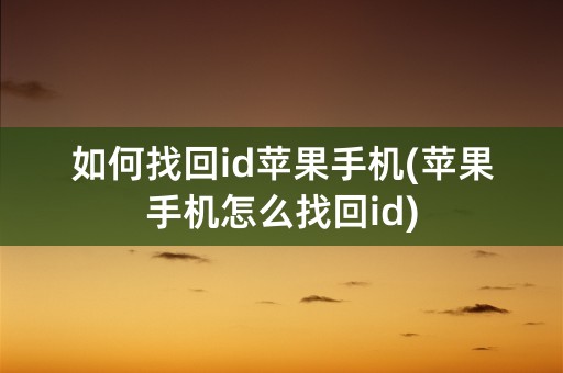 如何找回id苹果手机(苹果手机怎么找回id)