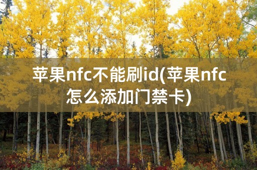 苹果nfc不能刷id(苹果nfc怎么添加门禁卡)