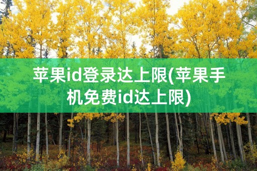 苹果id登录达上限(苹果手机免费id达上限)