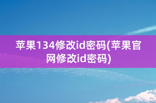 苹果134修改id密码(苹果官网修改id密码)