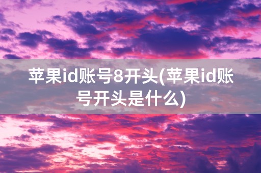 苹果id账号8开头(苹果id账号开头是什么)