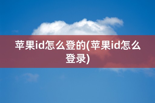 苹果id怎么登的(苹果id怎么登录)