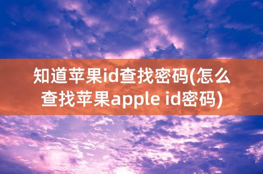 知道苹果id查找密码(怎么查找苹果apple id密码)