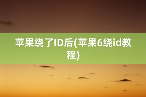 苹果绕了ID后(苹果6绕id教程)