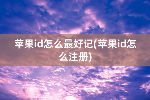 苹果id怎么最好记(苹果id怎么注册)