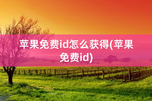 苹果免费id怎么获得(苹果免费id)