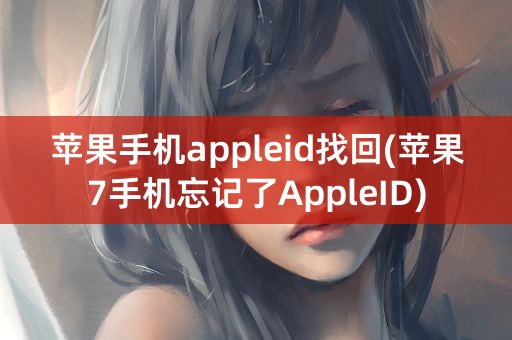 苹果手机appleid找回(苹果7手机忘记了AppleID)