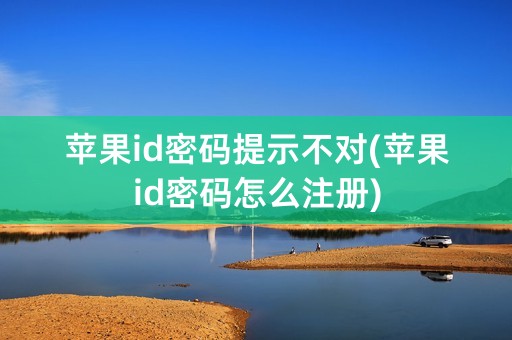 苹果id密码提示不对(苹果id密码怎么注册)