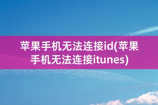 苹果手机无法连接id(苹果手机无法连接itunes)