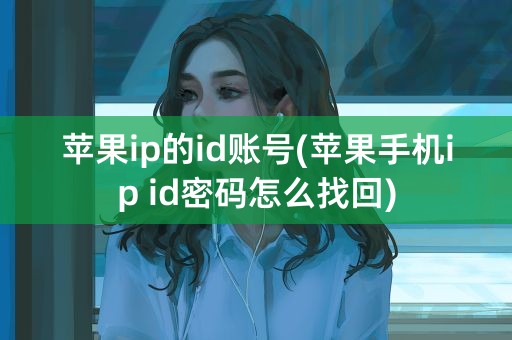 苹果ip的id账号(苹果手机ip id密码怎么找回)