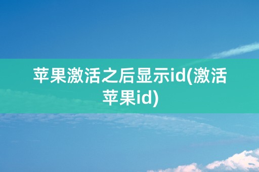 苹果激活之后显示id(激活苹果id)