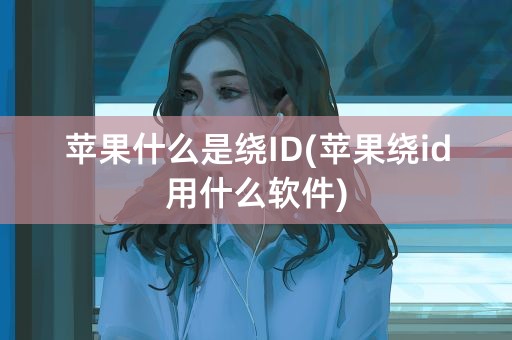 苹果什么是绕ID(苹果绕id用什么软件)