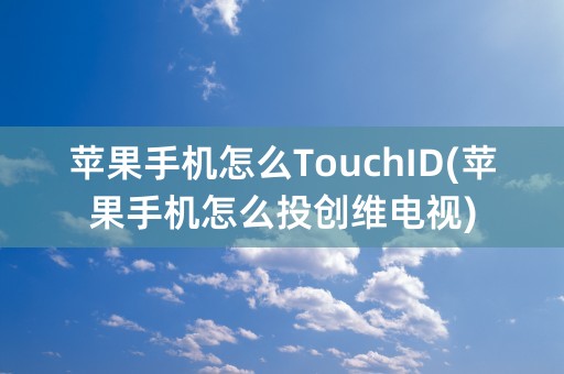 苹果手机怎么TouchID(苹果手机怎么投创维电视)