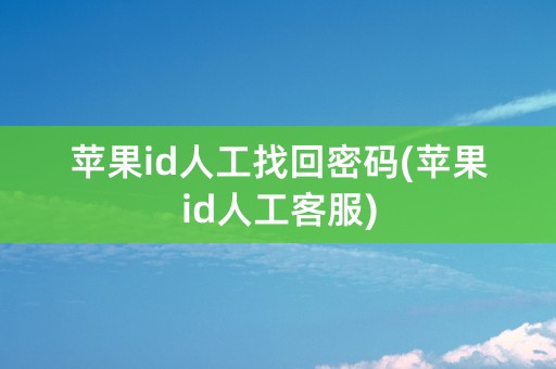 苹果id人工找回密码(苹果id人工客服)