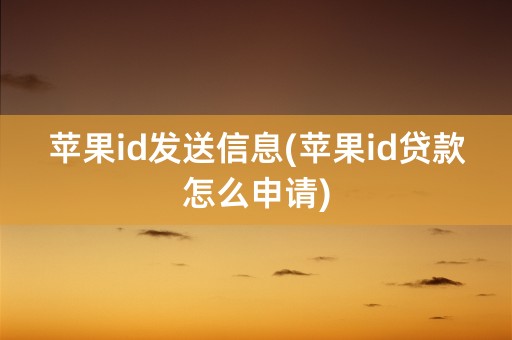 苹果id发送信息(苹果id贷款怎么申请)