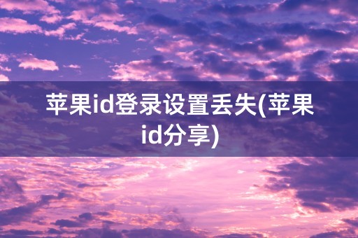 苹果id登录设置丢失(苹果id分享)