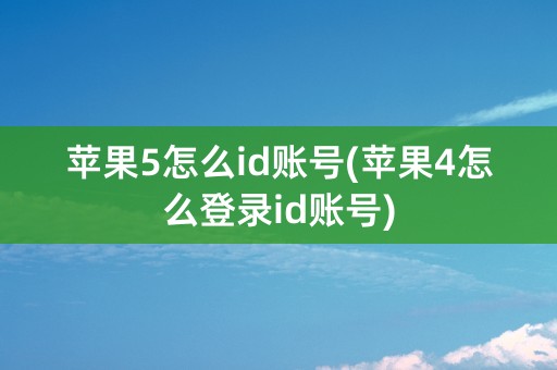 苹果5怎么id账号(苹果4怎么登录id账号)