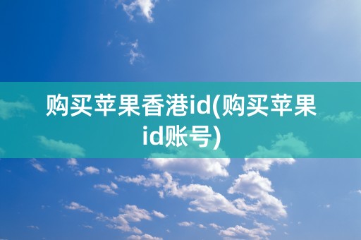 购买苹果香港id(购买苹果id账号)