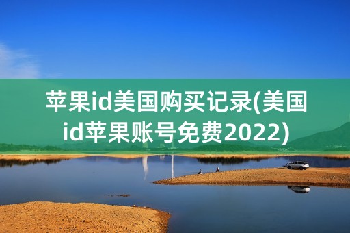 苹果id美国购买记录(美国id苹果账号免费2022)