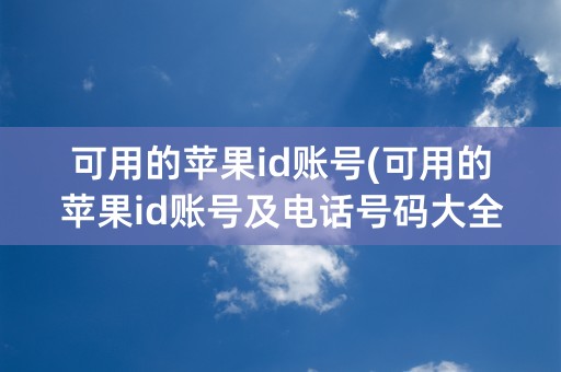 可用的苹果id账号(可用的苹果id账号及电话号码大全图片)