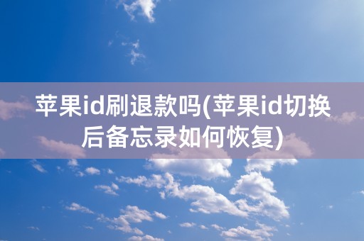 苹果id刷退款吗(苹果id切换后备忘录如何恢复)