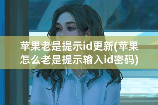 苹果老是提示id更新(苹果怎么老是提示输入id密码)