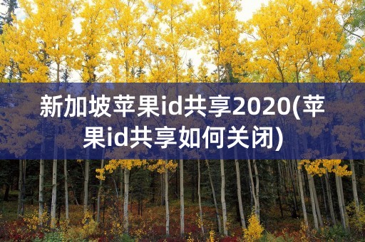 新加坡苹果id共享2020(苹果id共享如何关闭)