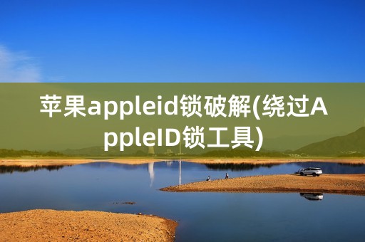 苹果appleid锁破解(绕过AppleID锁工具)