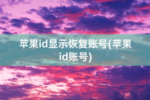 苹果id显示恢复账号(苹果id账号)