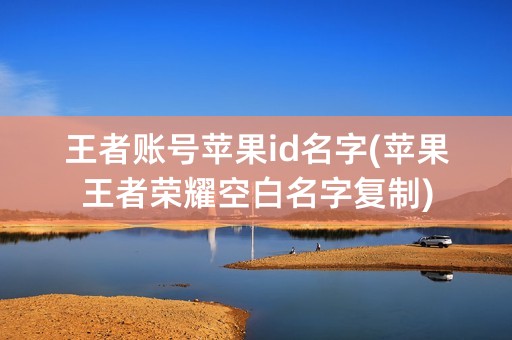 王者账号苹果id名字(苹果王者荣耀空白名字复制)