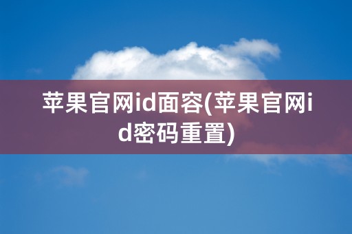 苹果官网id面容(苹果官网id密码重置)