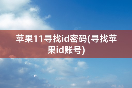 苹果11寻找id密码(寻找苹果id账号)